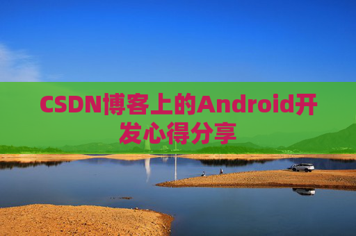CSDN博客上的Android开发心得分享